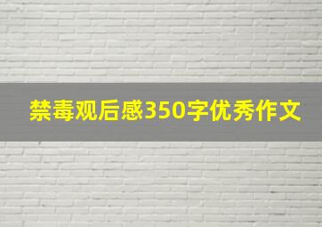 禁毒观后感350字优秀作文