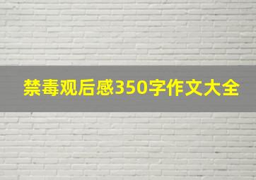 禁毒观后感350字作文大全