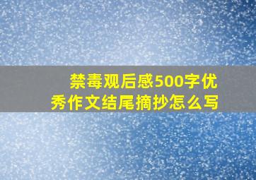 禁毒观后感500字优秀作文结尾摘抄怎么写