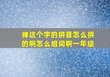 禅这个字的拼音怎么拼的啊怎么组词啊一年级