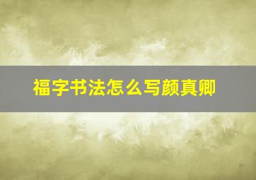 福字书法怎么写颜真卿