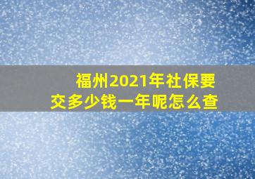 福州2021年社保要交多少钱一年呢怎么查