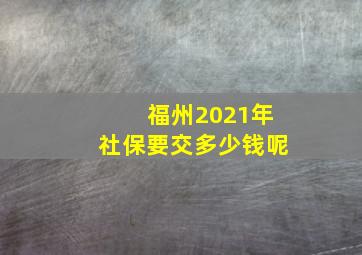 福州2021年社保要交多少钱呢