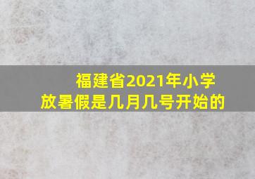 福建省2021年小学放暑假是几月几号开始的