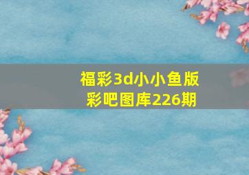 福彩3d小小鱼版彩吧图库226期