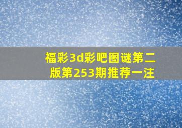 福彩3d彩吧图谜第二版第253期推荐一注