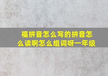 福拼音怎么写的拼音怎么读啊怎么组词呀一年级