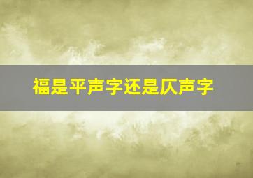 福是平声字还是仄声字