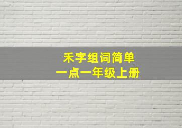 禾字组词简单一点一年级上册