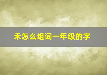 禾怎么组词一年级的字