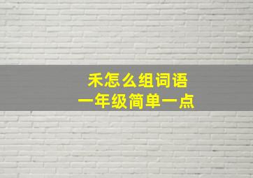 禾怎么组词语一年级简单一点