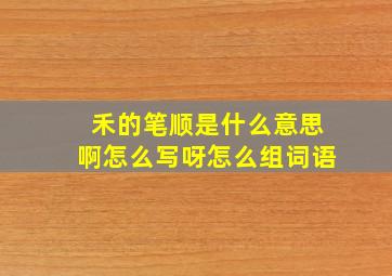 禾的笔顺是什么意思啊怎么写呀怎么组词语