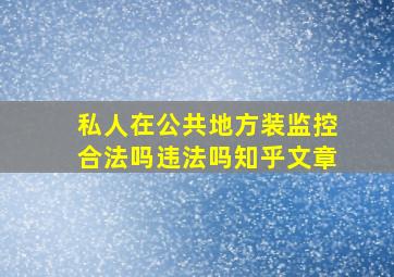 私人在公共地方装监控合法吗违法吗知乎文章