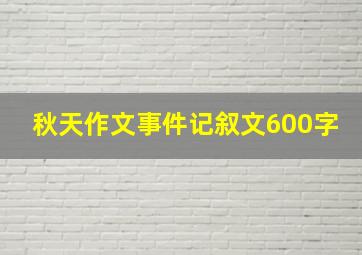 秋天作文事件记叙文600字