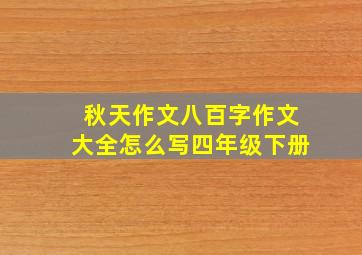 秋天作文八百字作文大全怎么写四年级下册