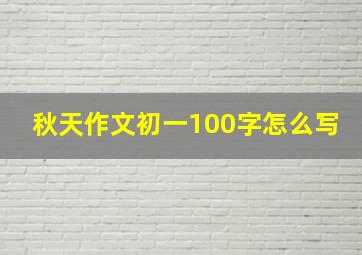 秋天作文初一100字怎么写