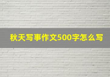 秋天写事作文500字怎么写