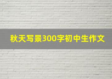 秋天写景300字初中生作文