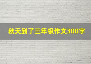 秋天到了三年级作文300字