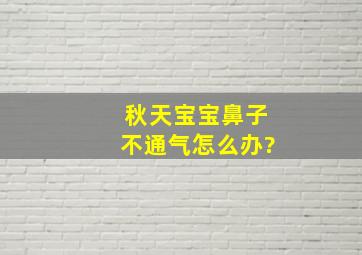 秋天宝宝鼻子不通气怎么办?