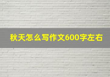 秋天怎么写作文600字左右