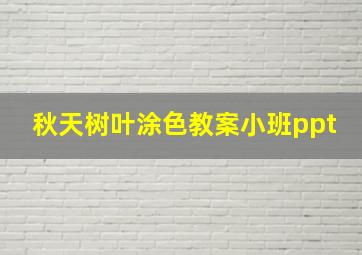 秋天树叶涂色教案小班ppt