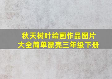 秋天树叶绘画作品图片大全简单漂亮三年级下册