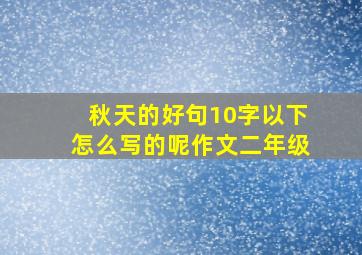 秋天的好句10字以下怎么写的呢作文二年级