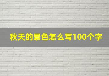 秋天的景色怎么写100个字