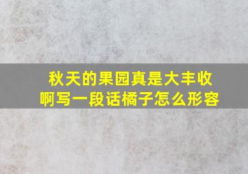 秋天的果园真是大丰收啊写一段话橘子怎么形容