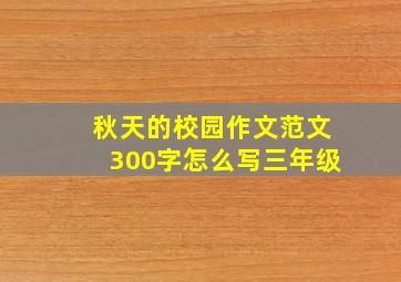 秋天的校园作文范文300字怎么写三年级