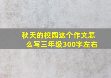 秋天的校园这个作文怎么写三年级300字左右