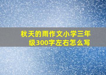 秋天的雨作文小学三年级300字左右怎么写