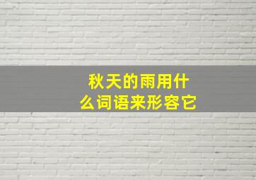 秋天的雨用什么词语来形容它