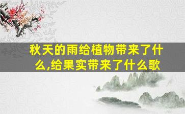 秋天的雨给植物带来了什么,给果实带来了什么歌