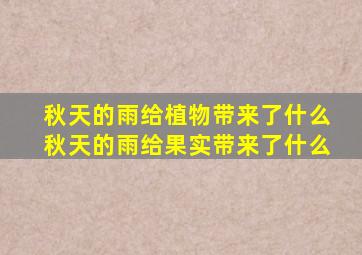 秋天的雨给植物带来了什么秋天的雨给果实带来了什么