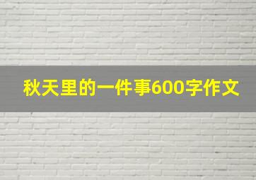 秋天里的一件事600字作文