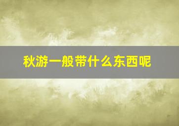 秋游一般带什么东西呢