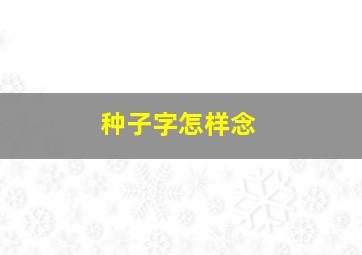 种子字怎样念