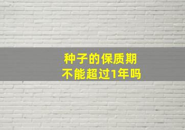 种子的保质期不能超过1年吗