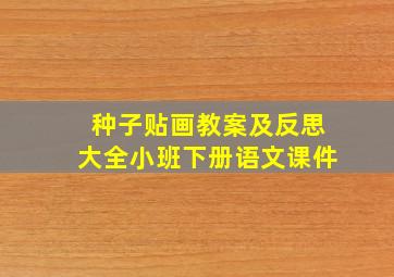 种子贴画教案及反思大全小班下册语文课件