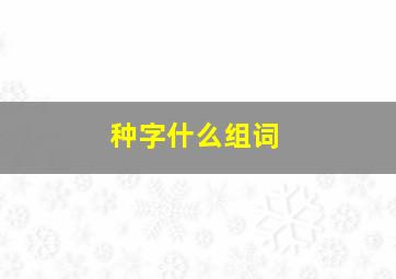 种字什么组词