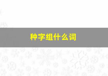 种字组什么词