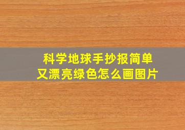 科学地球手抄报简单又漂亮绿色怎么画图片