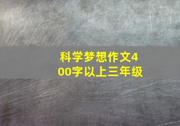 科学梦想作文400字以上三年级