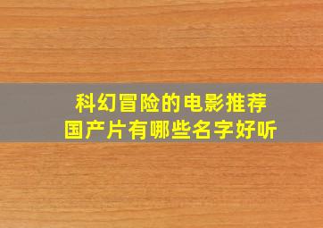 科幻冒险的电影推荐国产片有哪些名字好听