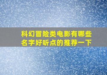 科幻冒险类电影有哪些名字好听点的推荐一下