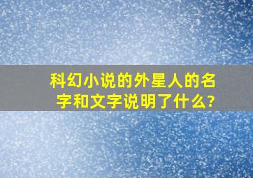 科幻小说的外星人的名字和文字说明了什么?