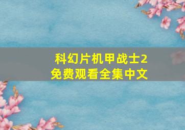 科幻片机甲战士2免费观看全集中文