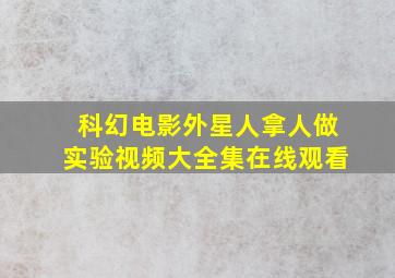 科幻电影外星人拿人做实验视频大全集在线观看